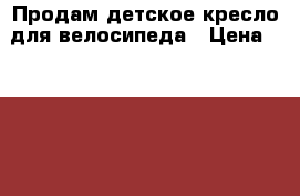 Продам детское кресло для велосипеда › Цена ­ 3 500 - Владимирская обл., Владимир г. Другое » Продам   